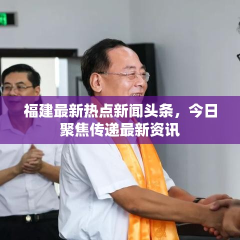 福建最新热点新闻头条，今日聚焦传递最新资讯