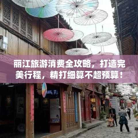 丽江旅游消费全攻略，打造完美行程，精打细算不超预算！