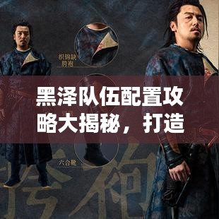 黑泽队伍配置攻略大揭秘，打造无敌团队的终极秘诀！