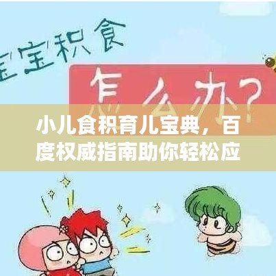 小儿食积育儿宝典，百度权威指南助你轻松应对！