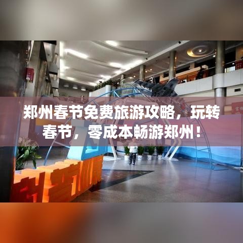 郑州春节免费旅游攻略,玩转春节,零成本畅游郑州!
