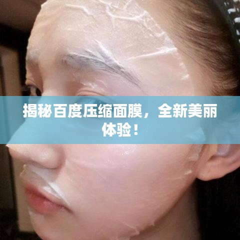 揭秘百度压缩面膜，全新美丽体验！