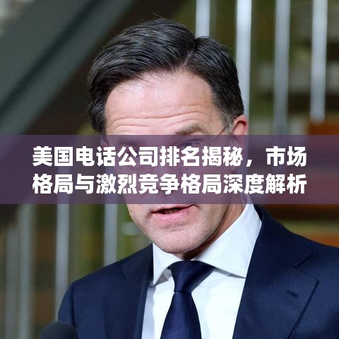 美国电话公司排名揭秘,市场格局与激烈竞争格局深度解析