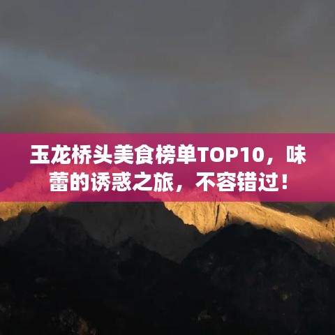 玉龙桥头美食榜单TOP10，味蕾的诱惑之旅，不容错过！