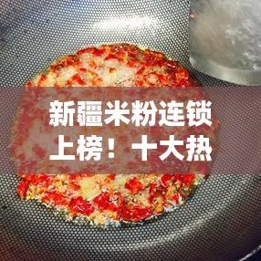 新疆米粉连锁上榜！十大热门之选不容错过