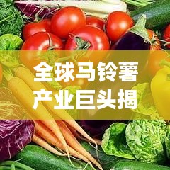 全球马铃薯产业巨头揭秘，种植面积排名前十的马铃薯大国盘点