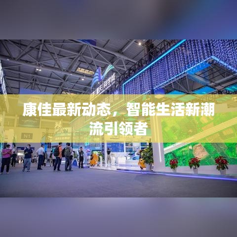 康佳最新动态，智能生活新潮流引领者