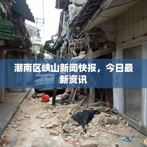 潮南区峡山新闻快报,今日最新资讯