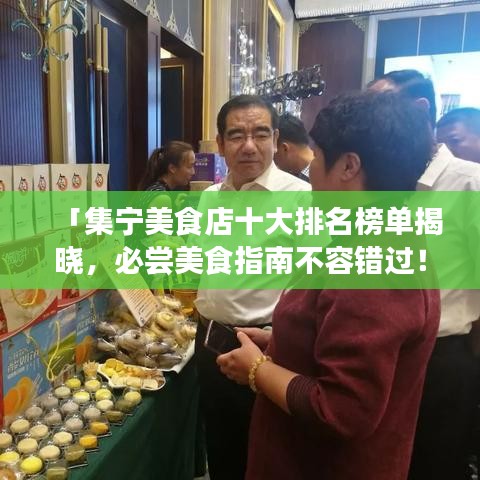 「集宁美食店十大排名榜单揭晓，必尝美食指南不容错过！」