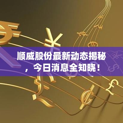 顺威股份最新动态揭秘,今日消息全知晓!