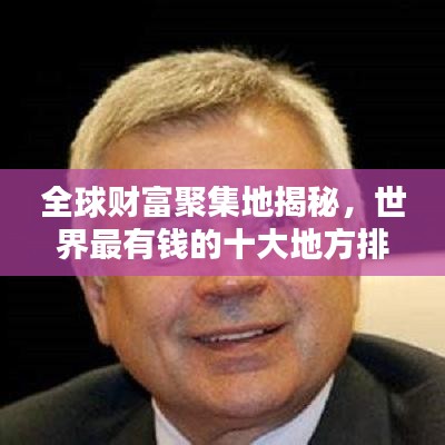全球财富聚集地揭秘，世界最有钱的十大地方排名