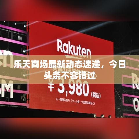 乐天商场最新动态速递，今日头条不容错过