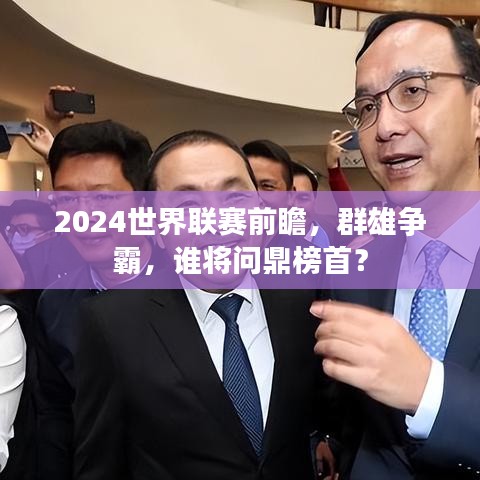 2024世界联赛前瞻，群雄争霸，谁将问鼎榜首？