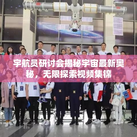 宇航员研讨会揭秘宇宙最新奥秘，无限探索视频集锦