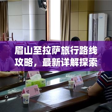 眉山至拉萨旅行路线攻略，最新详解探索之旅