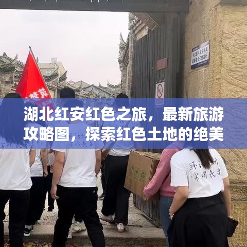 湖北红安红色之旅，最新旅游攻略图，探索红色土地的绝美风光