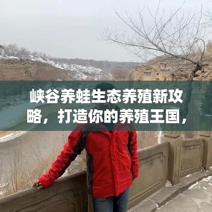 峡谷养蛙生态养殖新攻略,打造你的养殖王国,引领潮流!