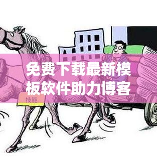免费下载最新模板软件助力博客站长打造优质平台，不容错过！
