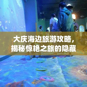 大庆海边旅游攻略,揭秘惊艳之旅的隐藏惊喜!