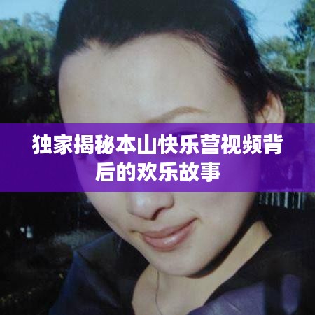 独家揭秘本山快乐营视频背后的欢乐故事