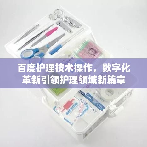 百度护理技术操作,数字化革新引领护理领域新篇章