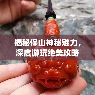 揭秘保山神秘魅力，深度游玩绝美攻略