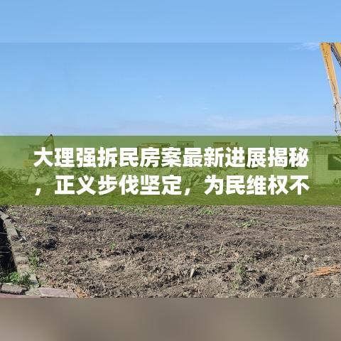 大理强拆民房案最新进展揭秘，正义步伐坚定，为民维权不停歇