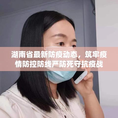 湖南省最新防疫动态，筑牢疫情防控防线严防死守抗疫战