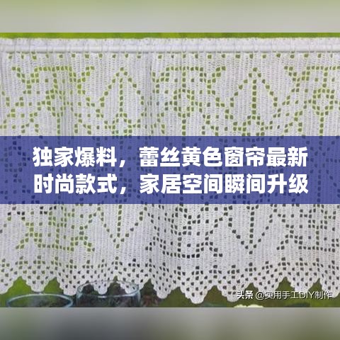 独家爆料，蕾丝黄色窗帘最新时尚款式，家居空间瞬间升级！