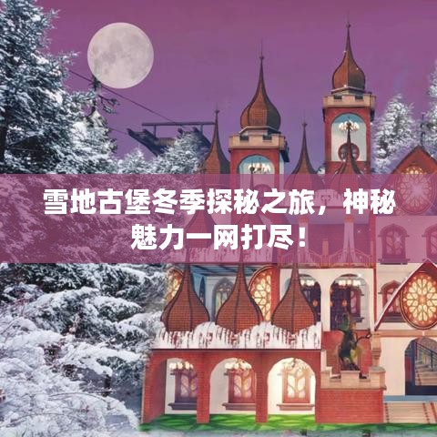 雪地古堡冬季探秘之旅，神秘魅力一网打尽！