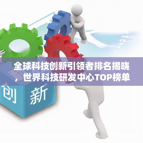 全球科技创新引领者排名揭晓，世界科技研发中心TOP榜单探索