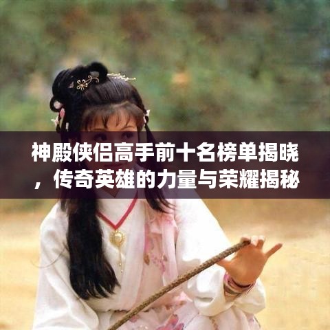 神殿侠侣高手前十名榜单揭晓，传奇英雄的力量与荣耀揭秘