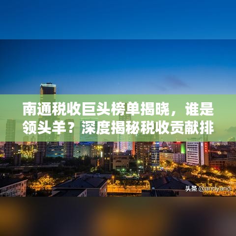 南通税收巨头榜单揭晓，谁是领头羊？深度揭秘税收贡献排名！