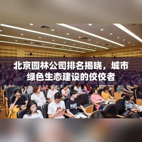 北京园林公司排名揭晓，城市绿色生态建设的佼佼者