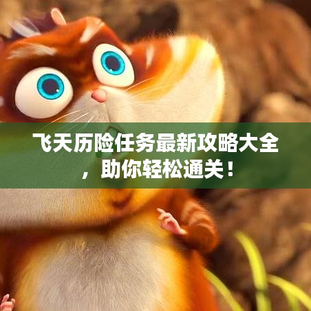 飞天历险任务最新攻略大全，助你轻松通关！