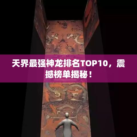 天界最强神龙排名TOP10，震撼榜单揭秘！