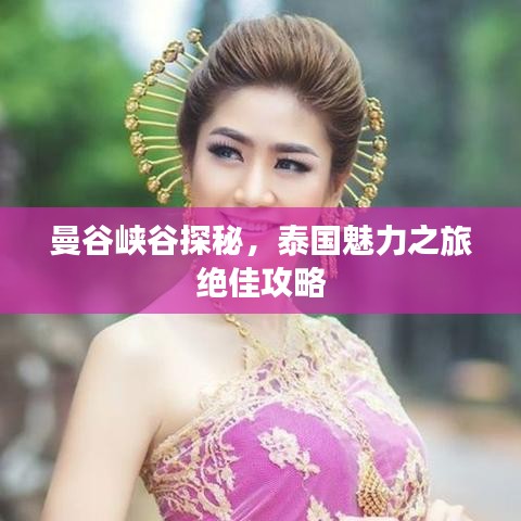 曼谷峡谷探秘，泰国魅力之旅绝佳攻略