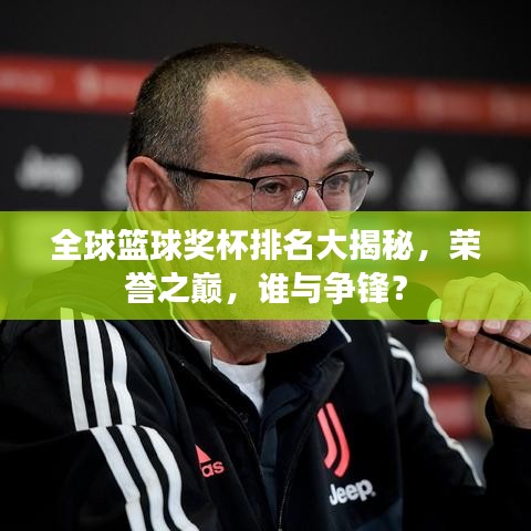 全球篮球奖杯排名大揭秘，荣誉之巅，谁与争锋？