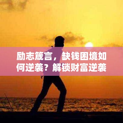 励志箴言，缺钱困境如何逆袭？解锁财富逆袭秘诀！
