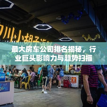 最大房车公司排名揭秘,行业巨头影响力与趋势扫描