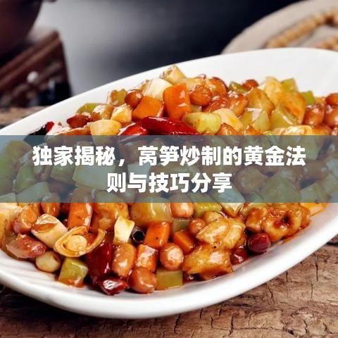 独家揭秘，莴笋炒制的黄金法则与技巧分享