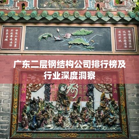 广东二层钢结构公司排行榜及行业深度洞察