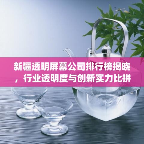 新疆透明屏幕公司排行榜揭晓，行业透明度与创新实力比拼！