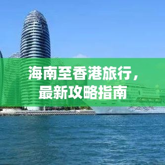 海南至香港旅行,最新攻略指南