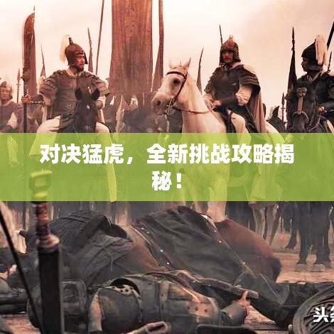 对决猛虎,全新挑战攻略揭秘!