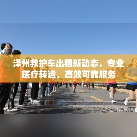 泽州救护车出租新动态，专业医疗转运，高效可靠服务