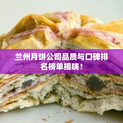 兰州月饼公司品质与口碑排名榜单揭晓！