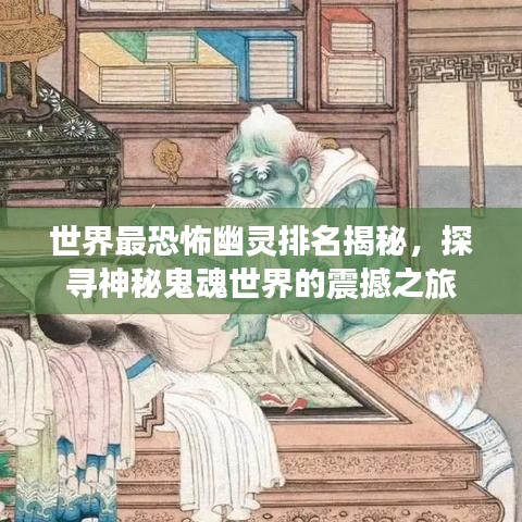 世界最恐怖幽灵排名揭秘，探寻神秘鬼魂世界的震撼之旅