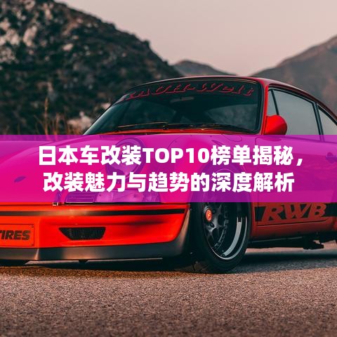 日本车改装TOP10榜单揭秘，改装魅力与趋势的深度解析