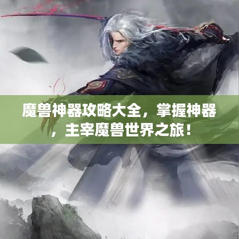 魔兽神器攻略大全，掌握神器，主宰魔兽世界之旅！
